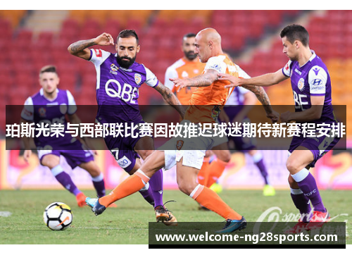 珀斯光荣与西部联比赛因故推迟球迷期待新赛程安排